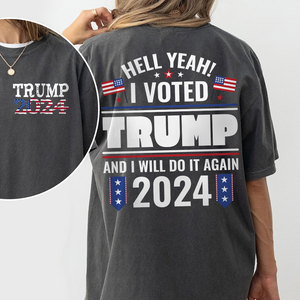 Hell Yeah I Voted Trump And I Will Do It Again Front And Back Shirt K228 62423