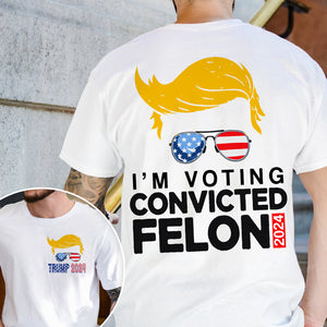 I'm Voting For The Convicted Felon Front And Back Bright Shirt HA75 62654