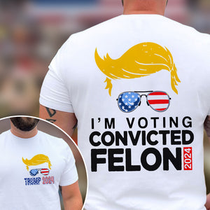 I'm Voting For The Convicted Felon Front And Back Bright Shirt HA75 62654