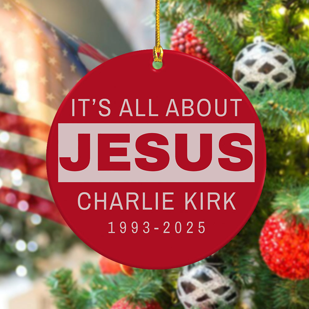 It's All About Jesus - Charlie Kirk 1993 - 2025 Ceramic Ornament LM32 65507