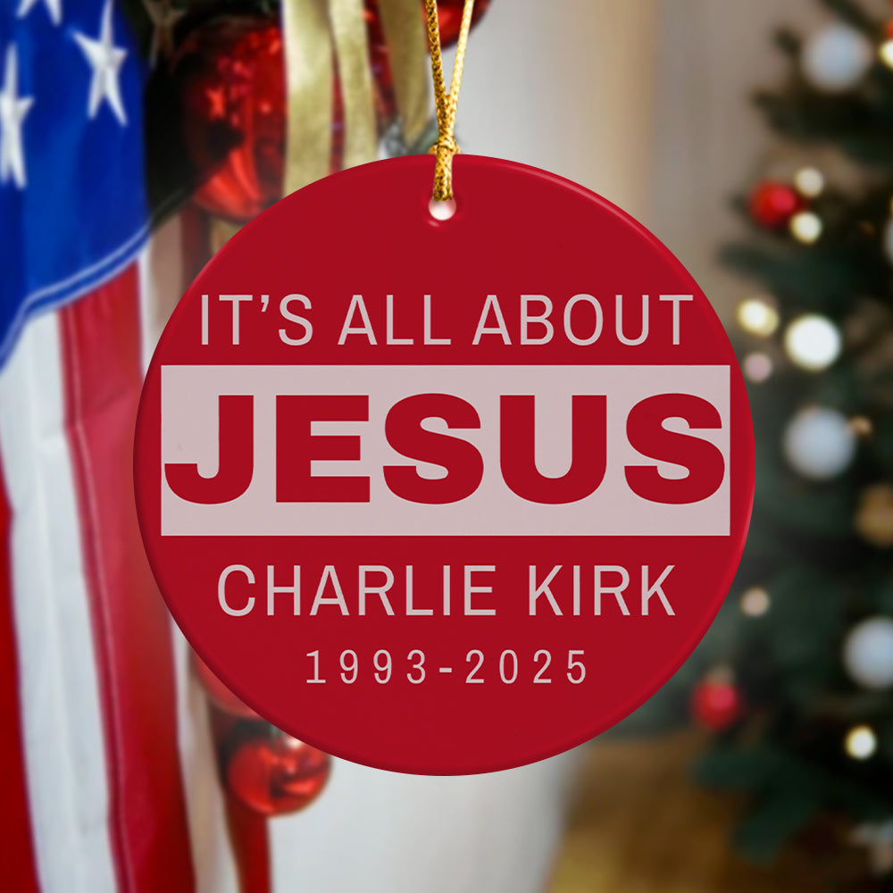 It's All About Jesus - Charlie Kirk 1993 - 2025 Ceramic Ornament LM32 65507