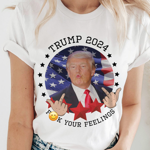 Trump 2024 F**k Your Feelings Bright Shirt HA75 62800