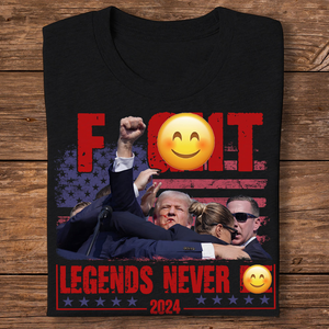 Trump F**ht - Legends Never D** 2024 Shirt HA75 63126