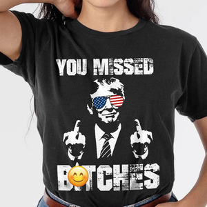 You Missed B**ches Trump F**ht Middle Finger Shirt N304 HA75 63044