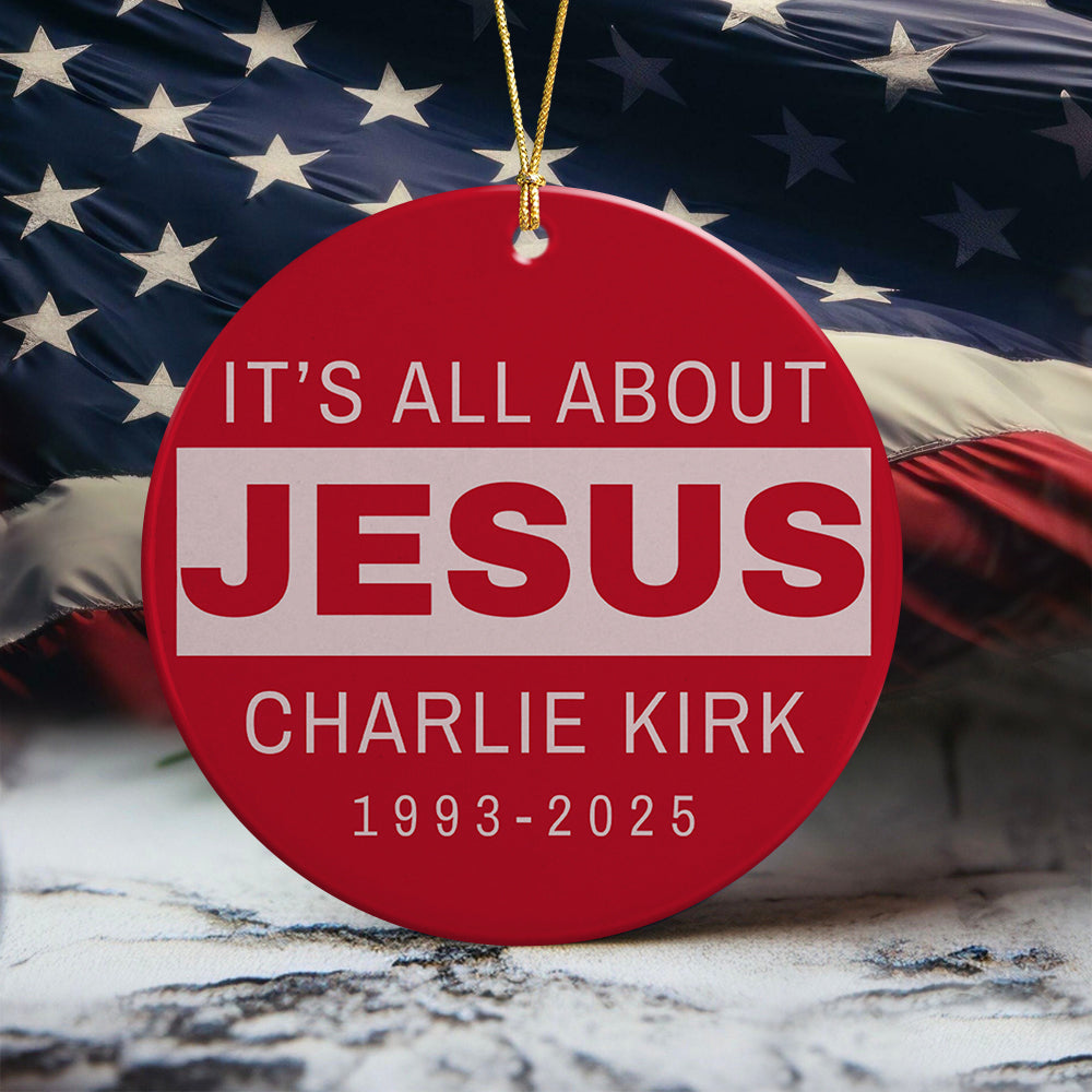 It's All About Jesus - Charlie Kirk 1993 - 2025 Ceramic Ornament LM32 65507