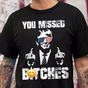 You Missed B**ches Trump F**ht Middle Finger Shirt N304 HA75 63044