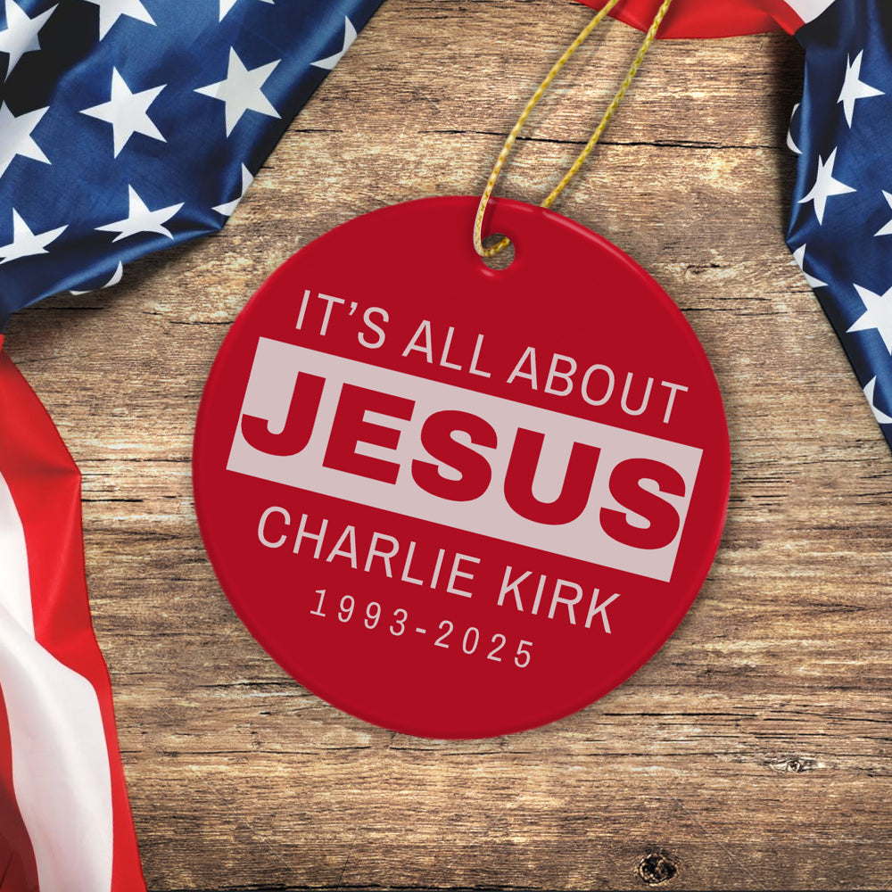 It's All About Jesus - Charlie Kirk 1993 - 2025 Ceramic Ornament LM32 65507