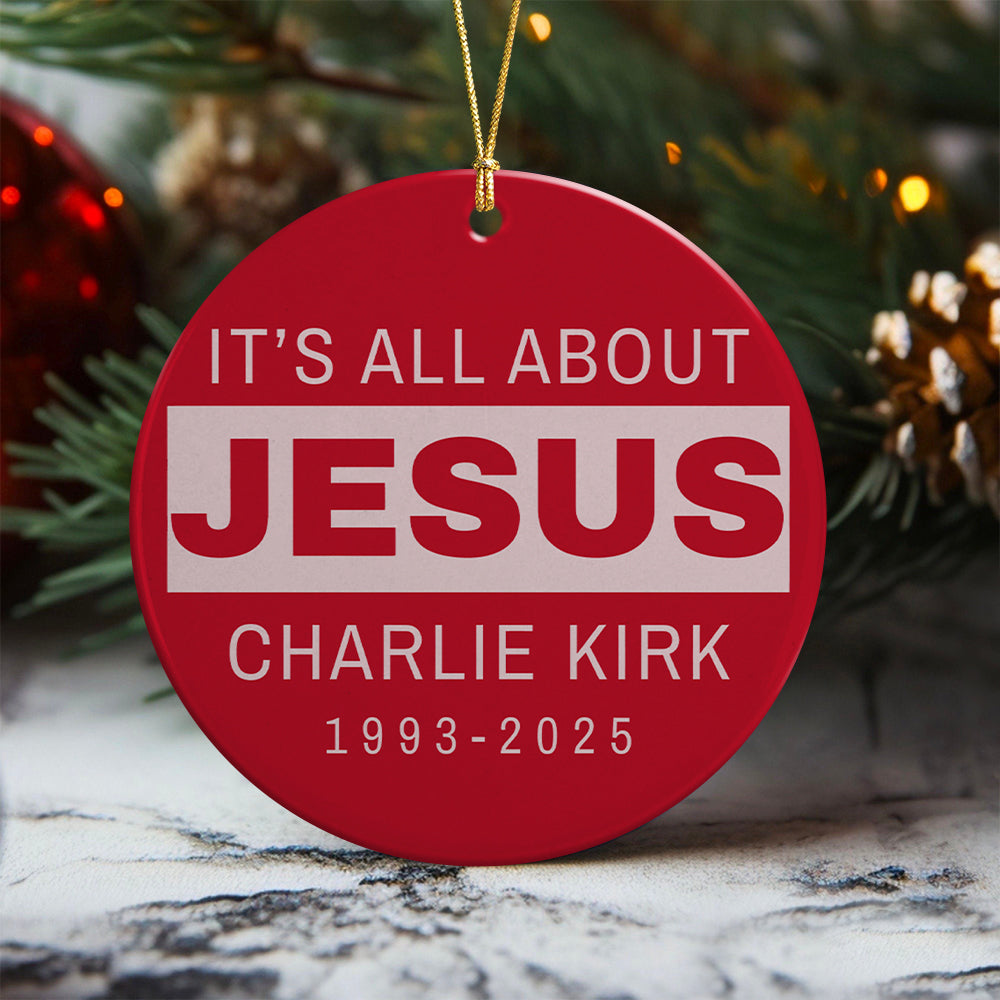 It's All About Jesus - Charlie Kirk 1993 - 2025 Ceramic Ornament LM32 65507