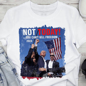 Not Today! You Can't K*ll Freedom Trump 2024 Shirt HO82 63014