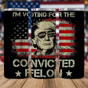 I'm Voting For The Convicted Felon Trump 2024 Skinny Tumbler DM01 62907