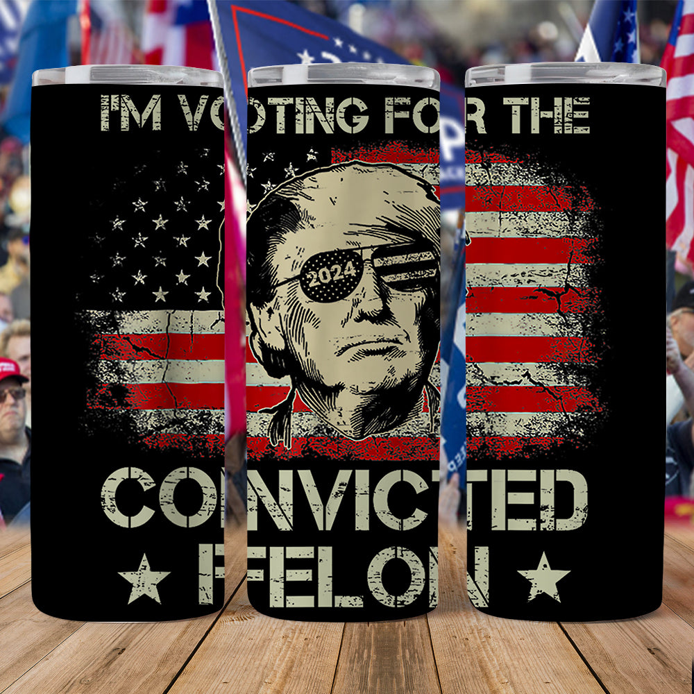 I'm Voting For The Convicted Felon Trump 2024 Skinny Tumbler DM01 62907