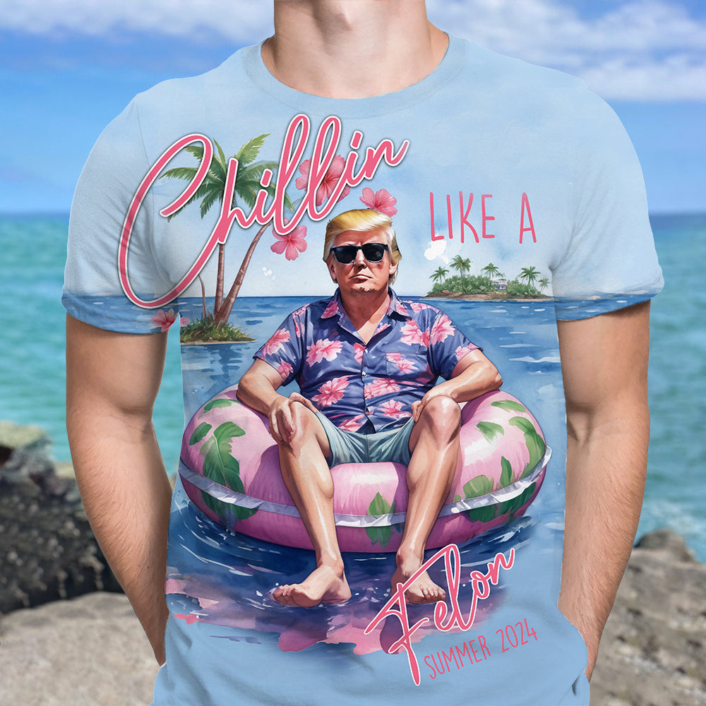 Chillin Like A Felon Summer 2024 Trump President Shirt DM01 62929