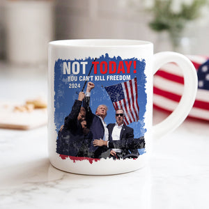 Not Today! You Can't K*ll Freedom Trump 2024 Mug HO82 63012