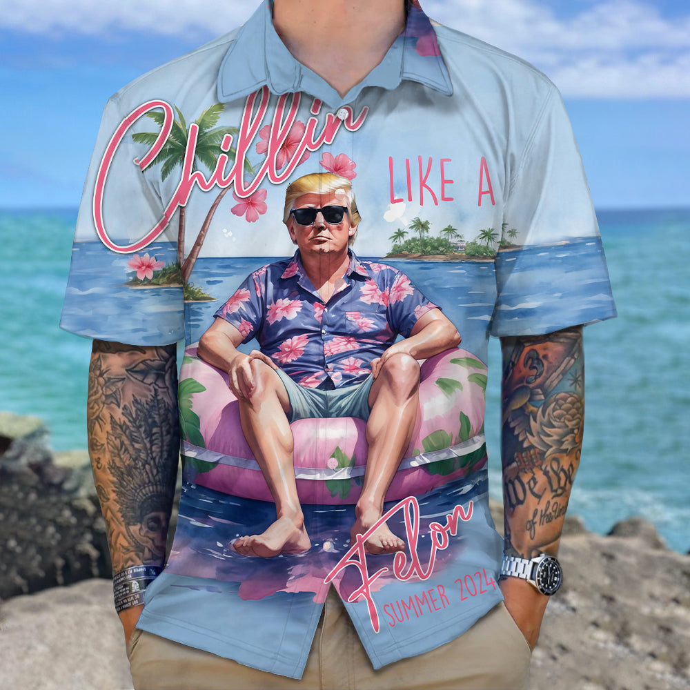 Chillin Like A Felon Summer 2024 Trump President Hawaiian Shirt DM01 62899