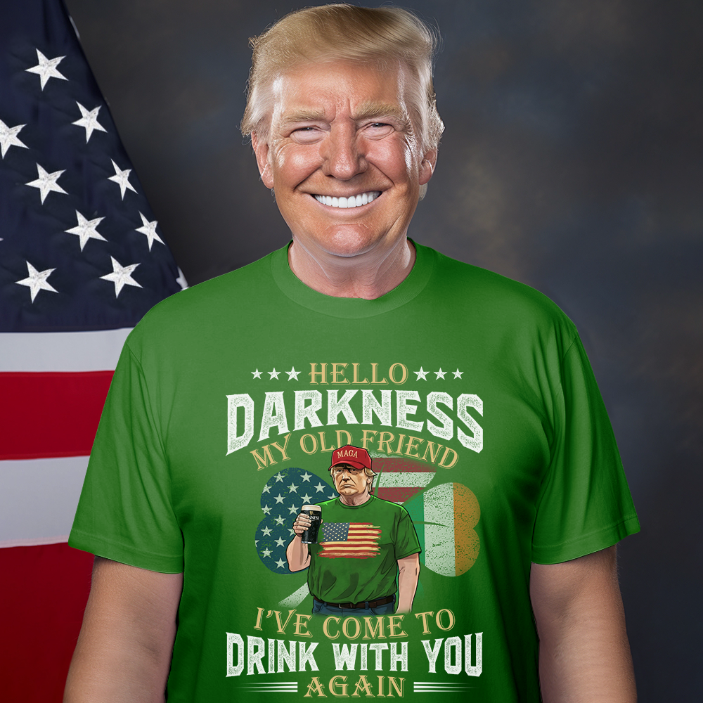 Hello Darkness My Old Friend Trump St. Patrick's Day Shirt N304 HA75 64208