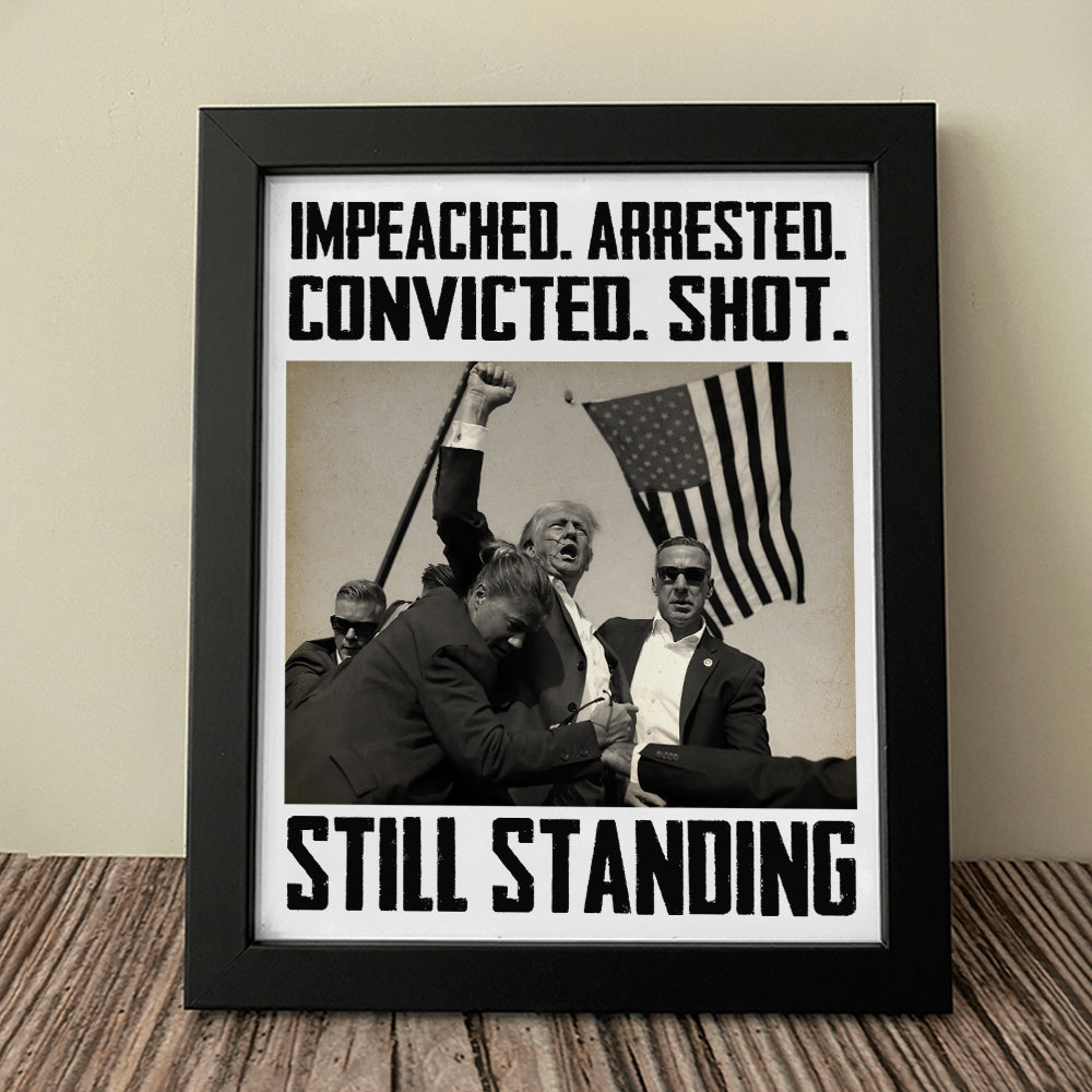 Impeached Arrested Convicted Shot Still Standing Donald Trump Picture Frame Canvas Poster TH10 63237