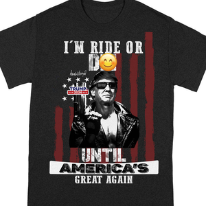 I'm Ride Or D** Until America's Great Again Trump Dark Shirt T286 62438