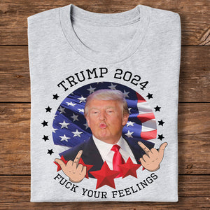 Trump 2024 F**k Your Feelings Bright Shirt HA75 62800