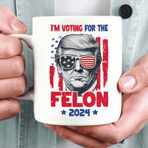 GeckoCustom I'm Voting For The Felon 2024 Personalized Gift Mug HA75 890836