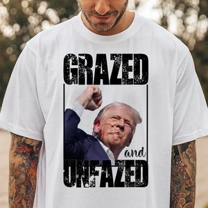 Grazed And Unfazed Donald Trump Shirt DM01 63111