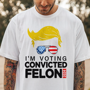 Donald Trump I'm Voting Convicted Felon 2024 Shirt DM01 62795