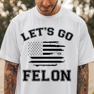 Trump Let's Go Felon Shirt DM01 62827