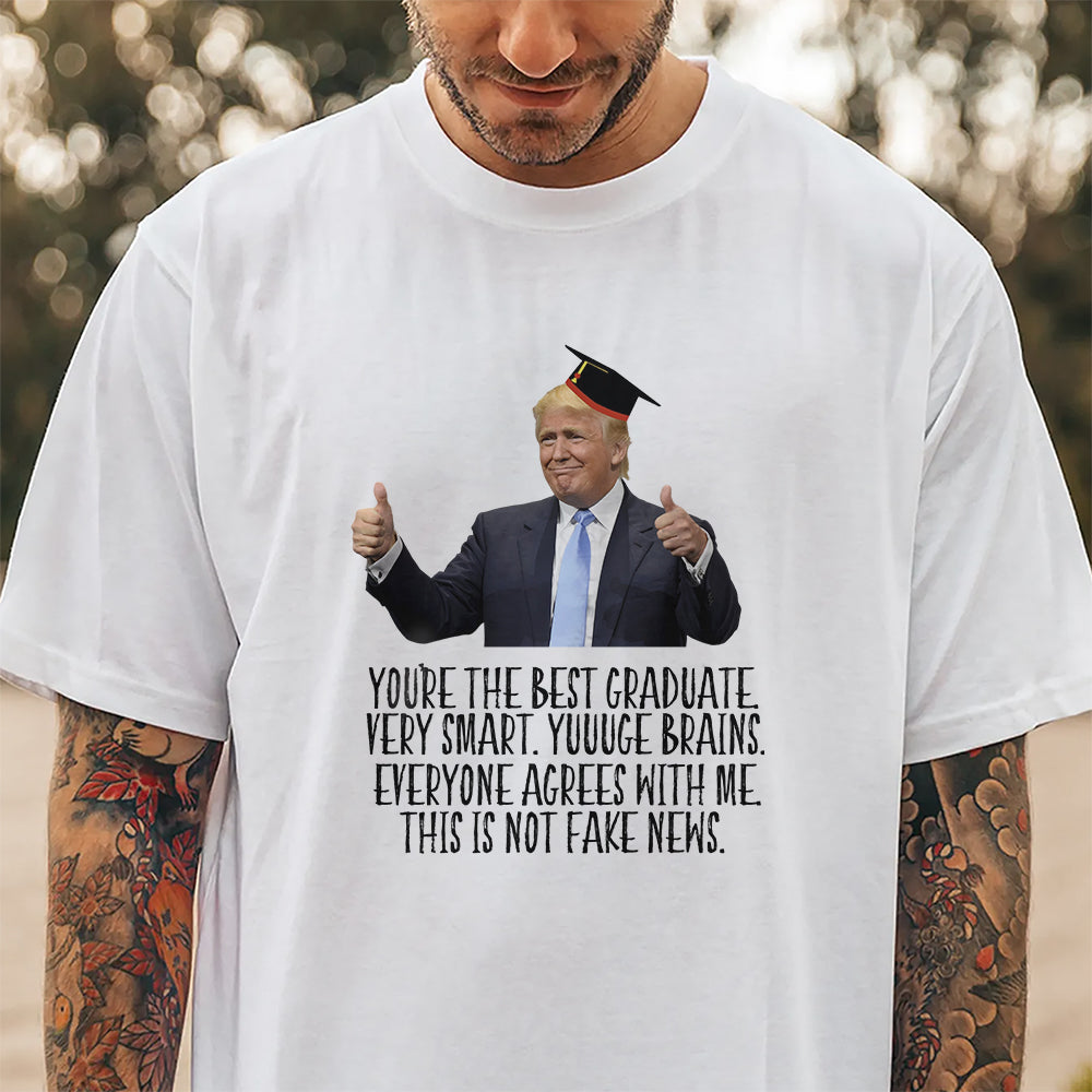 Donald Trump Said You Are The Best Graduate Bright Shirt TH10 64339