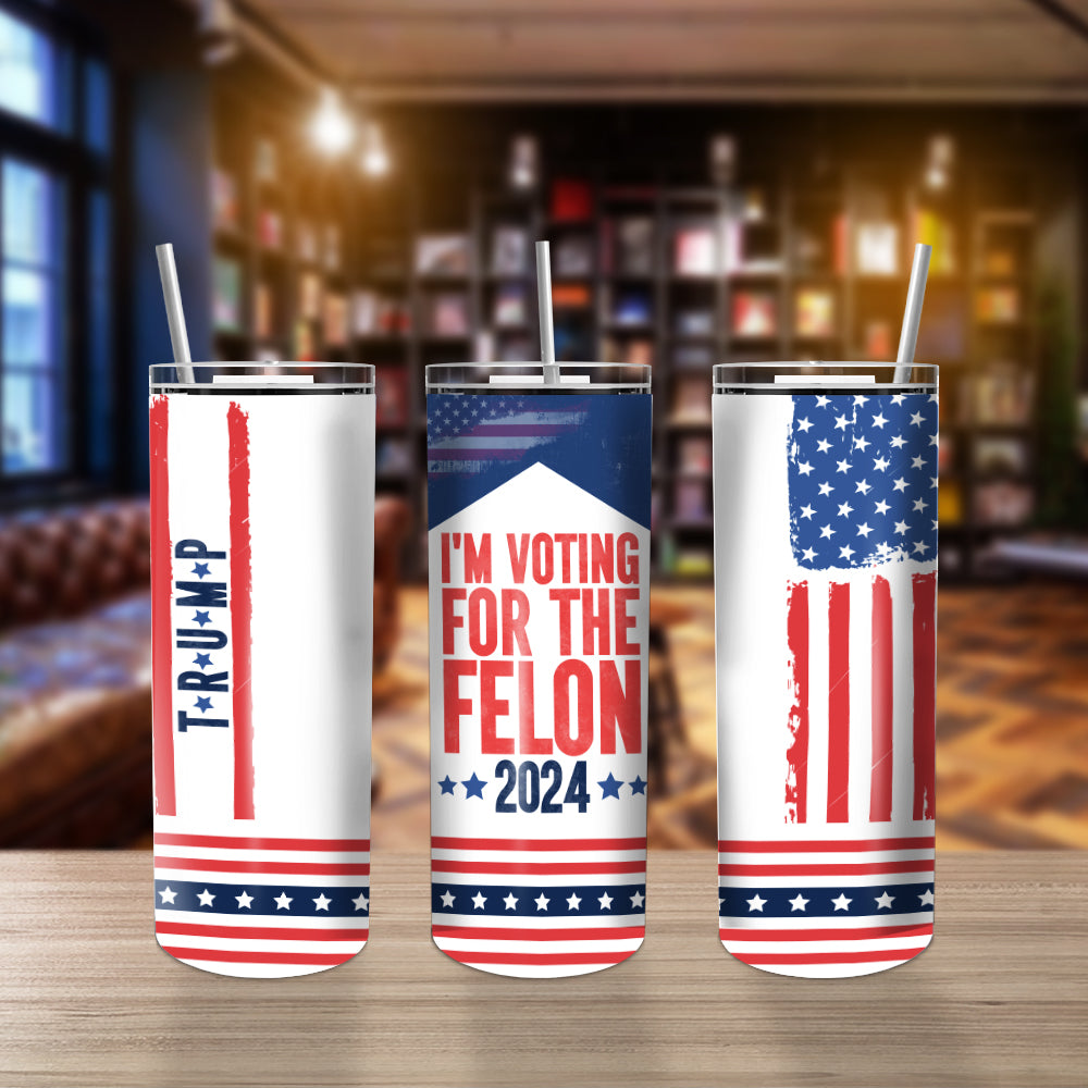 I'd Rather Vote For A Felon Skinny Tumbler N304 HO82 62638