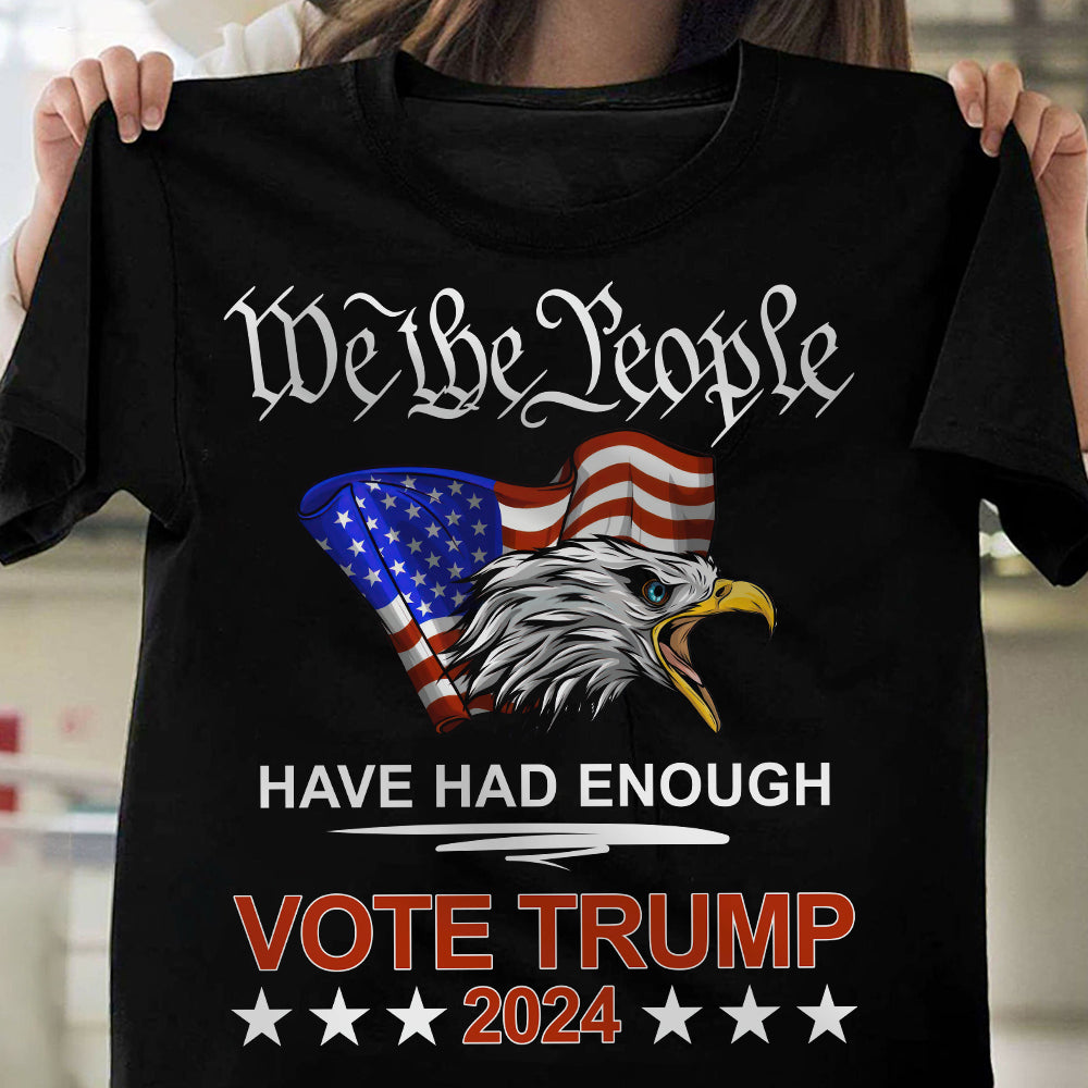 Pro Republican VOTE TRUMP 2024 We the People Have Had Enough Shirt DM01 62909