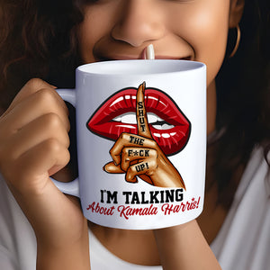 Shut The F*ck Up! I'm Talking About Kamala Harris! Mug N369 65146