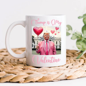 Trump is my Valentine White Mug Funny Valentines Day Gift CH07 67236