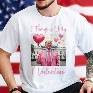 Trump is my Valentine Bright Shirt Funny Valentines Day Gift For Trump Lovers CH07 67234