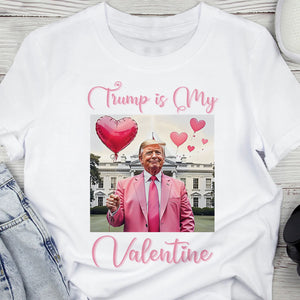 Trump is my Valentine Bright Shirt Funny Valentines Day Gift For Trump Lovers CH07 67234