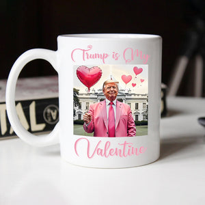 Trump is my Valentine White Mug Funny Valentines Day Gift CH07 67236