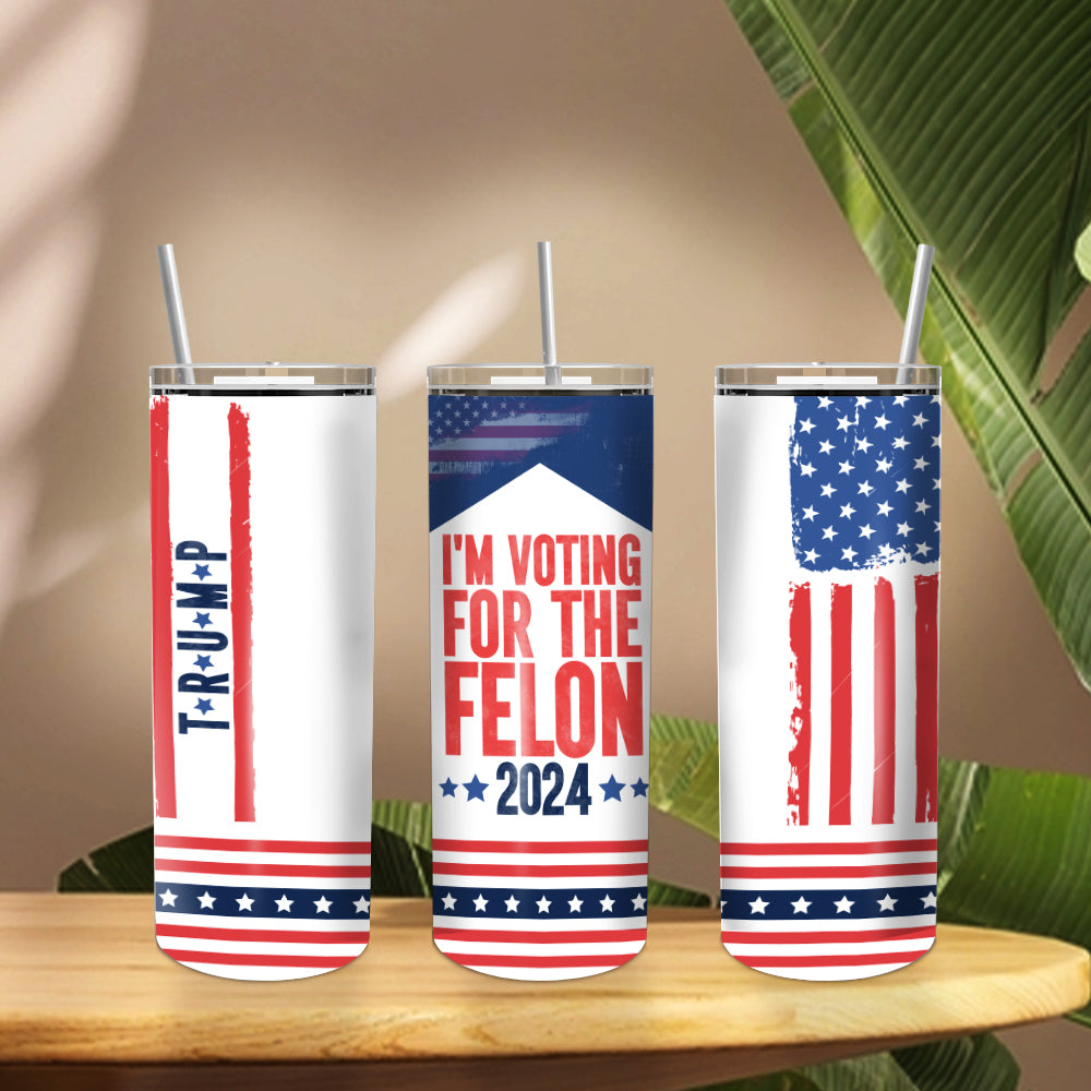 I'd Rather Vote For A Felon Skinny Tumbler N304 HO82 62638