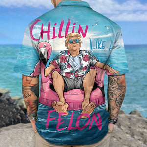 Chillin Like A Felon Summer 2024 Trump President Hawaiian Shirt DM01 62903