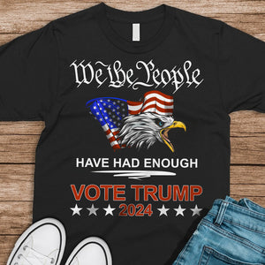 Pro Republican VOTE TRUMP 2024 We the People Have Had Enough Shirt DM01 62909