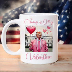 Trump is my Valentine White Mug Funny Valentines Day Gift CH07 67236