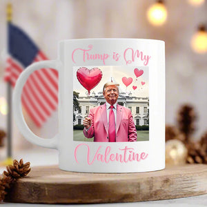 Trump is my Valentine White Mug Funny Valentines Day Gift CH07 67236