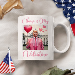 Trump is my Valentine White Mug Funny Valentines Day Gift CH07 67236