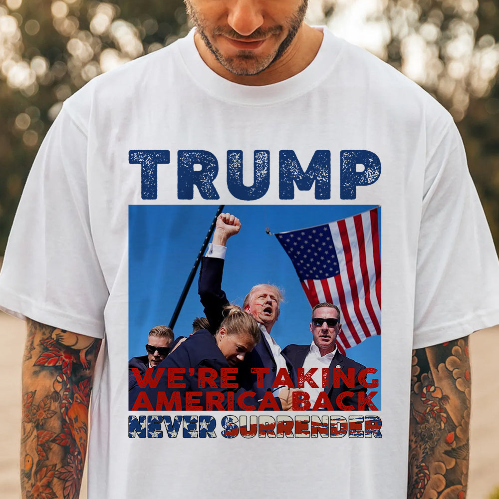 Trump Never Surrender, We're Taking America Back Bright Shirt HA75 63040