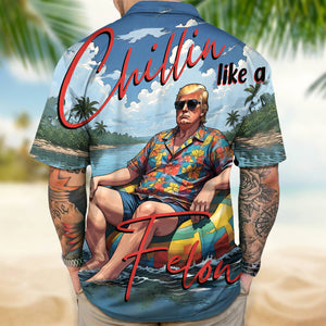 Chillin Like A Felon Summer 2024 Trump President Hawaiian Shirt DM01 62901