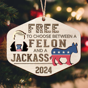 Free To Choose Between A Felon And A Jackass Trump 2024 Layer Wood Ornament TH10 62971