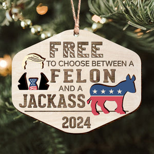 Free To Choose Between A Felon And A Jackass Trump 2024 Layer Wood Ornament TH10 62971