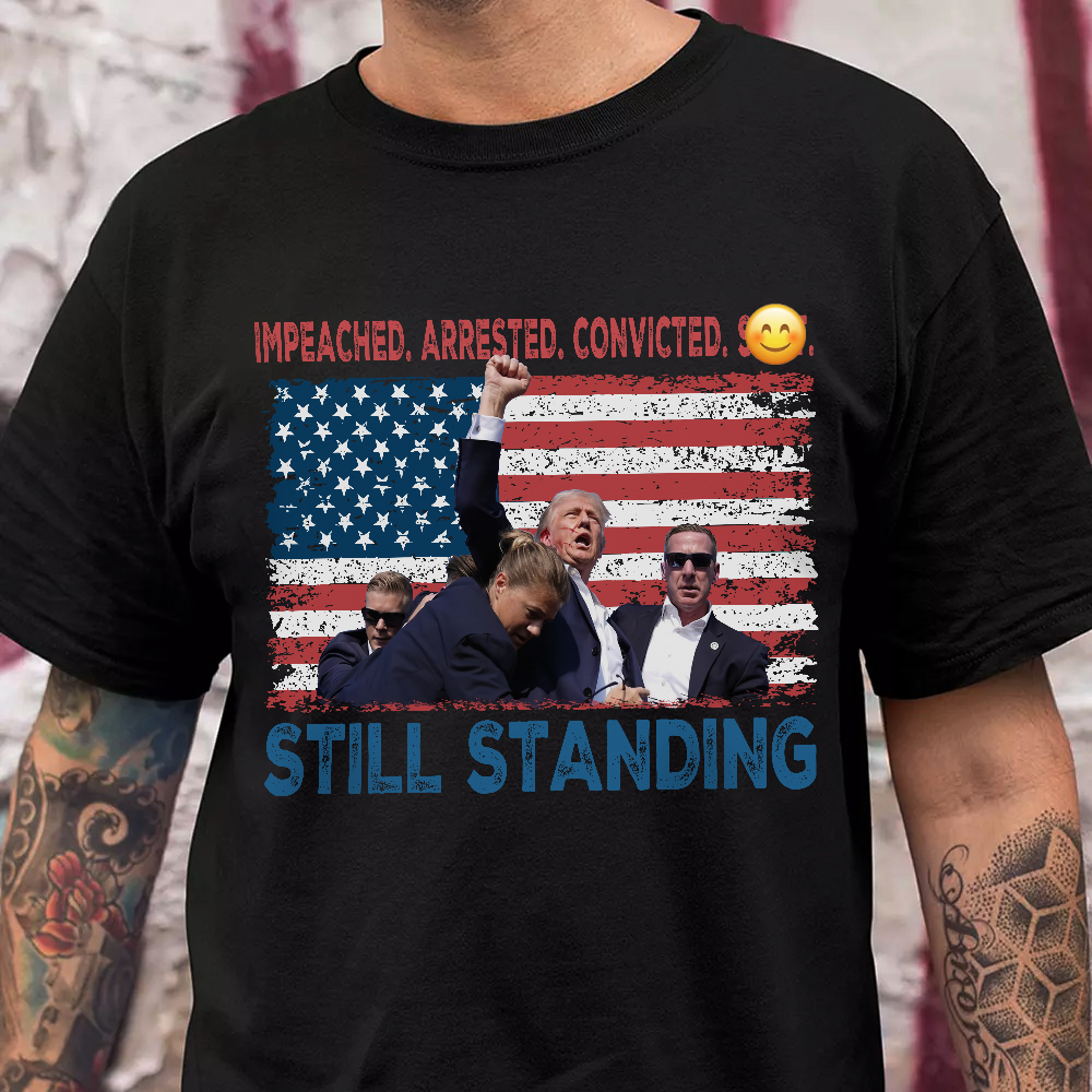 Impeached Arrested Convicted Sh** Still Standing Trump 2024 Shirt HA75 63168