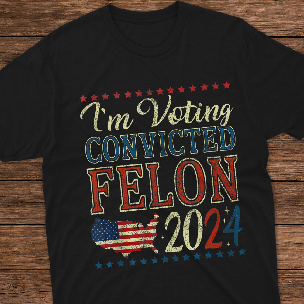 I'm Voting Convicted Felon 2024 Dark Shirt HO82 62618